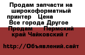 Продам запчасти на широкоформатный принтер › Цена ­ 1 100 - Все города Другое » Продам   . Пермский край,Чайковский г.